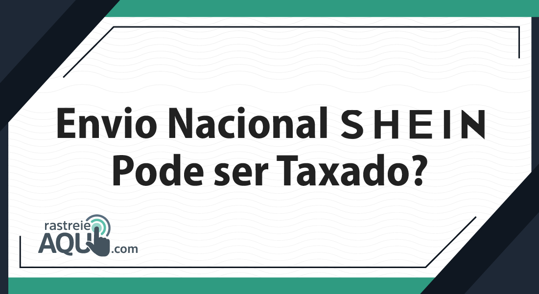 Envio Nacional Shein Pode ser Taxado? Mito ou Verdade